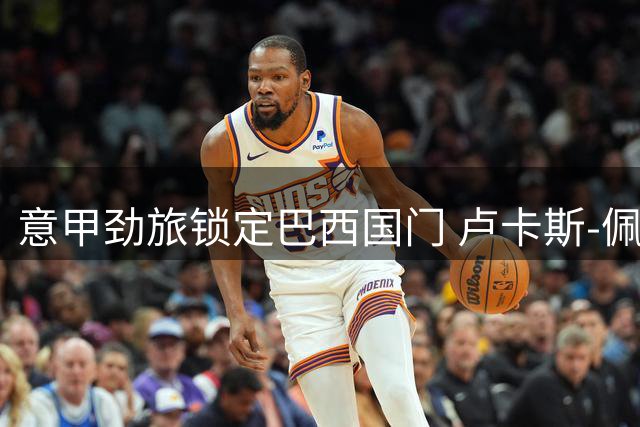 意甲劲旅锁定巴西国门 卢卡斯-佩里即将登陆都灵