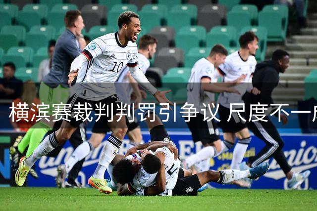 横滨赛裁判判罚引争议 尺度不一成焦点