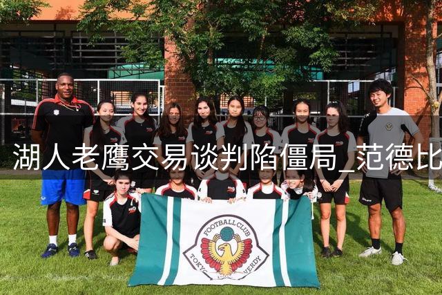 湖人老鹰交易谈判陷僵局 范德比尔特大合同成关键阻碍