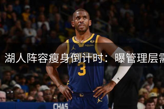 湖人阵容瘦身倒计时：曝管理层需在开赛前做出艰难裁员决定