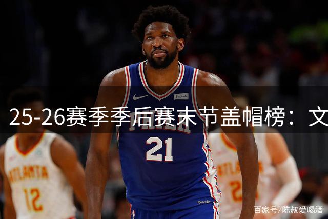 25-26赛季季后赛末节盖帽榜：文班亚马14次领跑